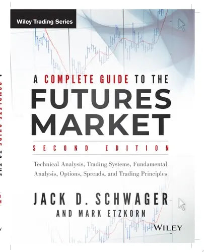 A Complete Guide to the Futures Market Technical Analysis, Trading Systems, Fundamental Analysis, Options, Spreads, and Trading Principles by Jack D. Schwager ISBN: 978-1118853757 - front cover