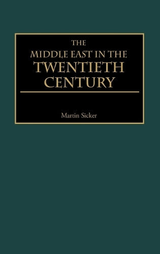 The Middle East in the Twentieth Century by Martin Sicker