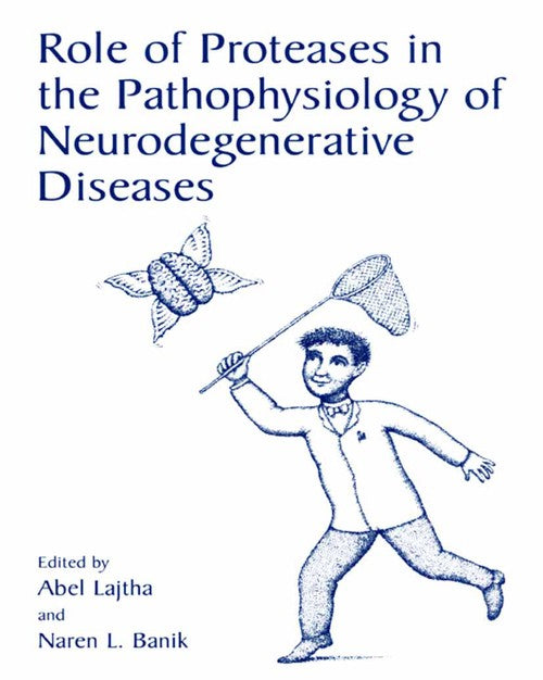 Role of Proteases in the Pathophysiology of Neurodegenerative Diseases by Abel Lajtha ISBN 9780306465796