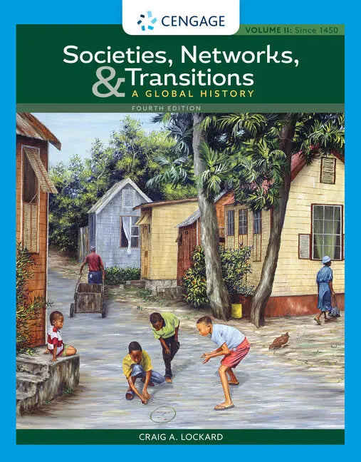 Societies, Networks, and Transitions, Volume II: Since 1450: A Global History by Craig A. Lockard 4th Edition ISBN 9780357365328
