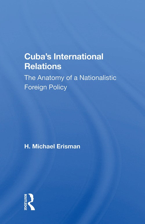 Cuba's International Relations by H Michael Erisman