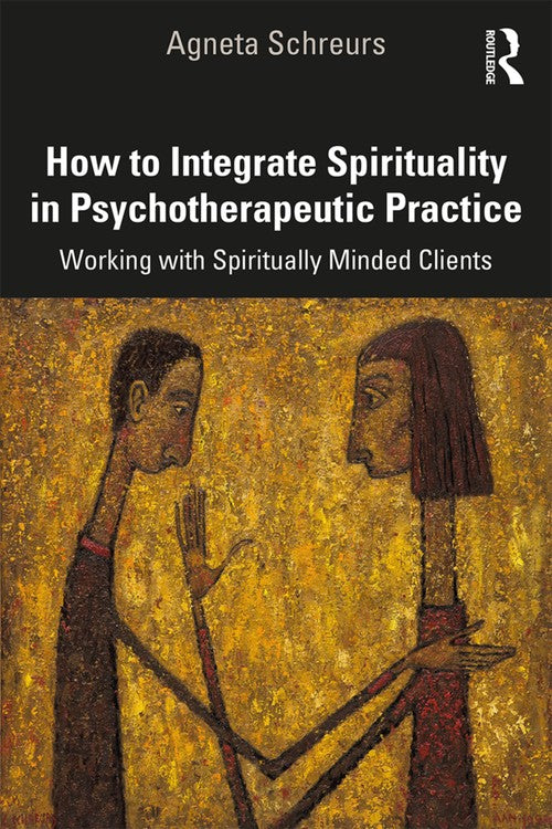 How to Integrate Spirituality in Psychotherapeutic Practice by Agneta Schreurs
