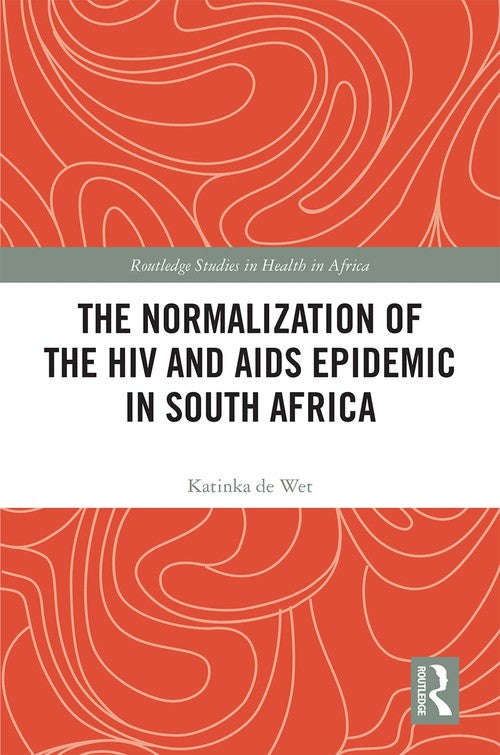 The Normalization of the HIV and AIDS Epidemic in South Africa by Katinka De Wet (ISBN-13: 9780367193553)