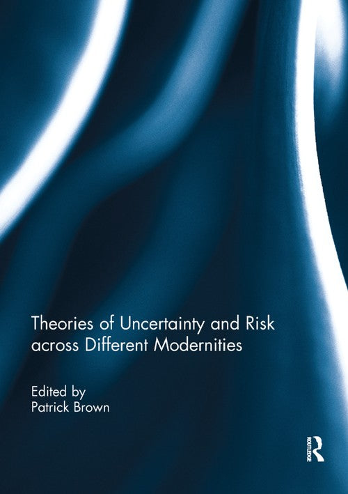 Theories of Uncertainty and Risk across Different Modernities by Patrick Brown (ISBN-13: 9780367264727)