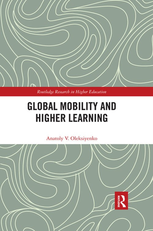 Global Mobility and Higher Learning by Anatoly Oleksiyenko ISBN 9780367375904