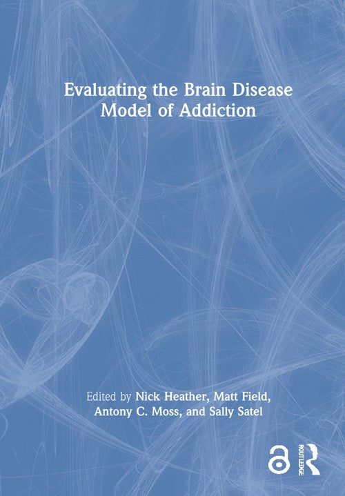 Evaluating the Brain Disease Model of Addiction by Nick Heather ISBN 9780367470043