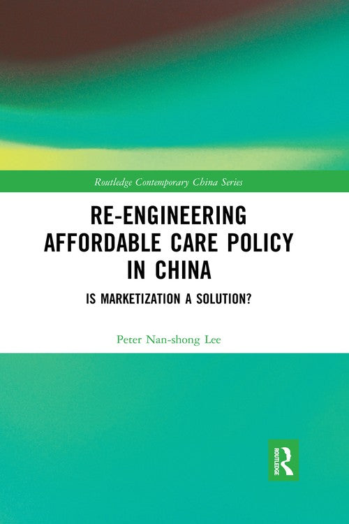 Re-engineering Affordable Care Policy in China by Peter Nan-Shong Lee (ISBN-13: 9780367663339)