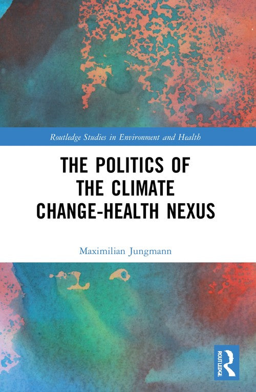 The Politics of the Climate Change-Health Nexus by Maximilian Jungmann