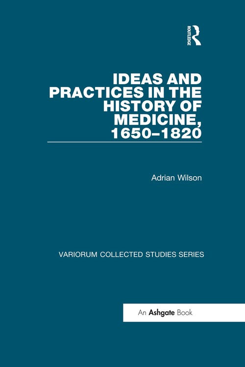 Ideas and Practices in the History of Medicine, 1650-1820 by Adrian Wilson (ISBN-13: 9780367739744)
