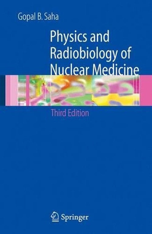 Physics and Radiobiology of Nuclear Medicine by Gopal B Saha ISBN 9780387307541