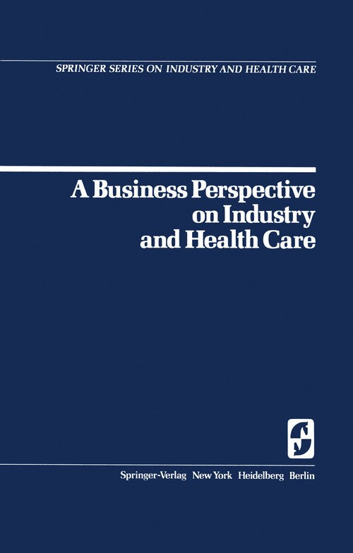 A Business Perspective on Industry and Health Care by W B Goldbeck ISBN 9780387902982