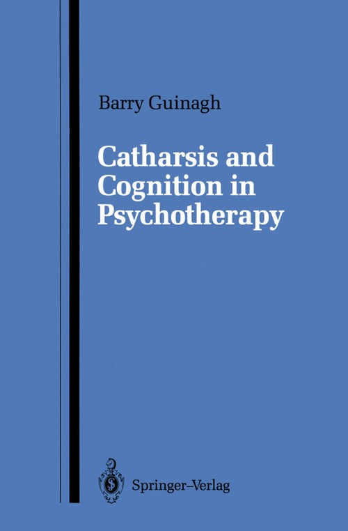 Catharsis and Cognition in Psychotherapy by Barry Guinagh ISBN 9780387965307