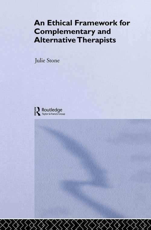 An Ethical Framework for Complementary and Alternative Therapists by Julie Stone ISBN 9780415278904