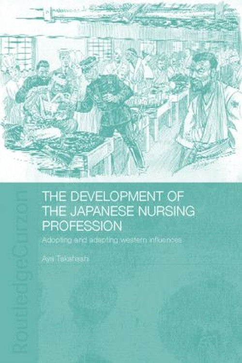 The Development of the Japanese Nursing Profession by Aya Takahashi (ISBN-13: 9780415305792)