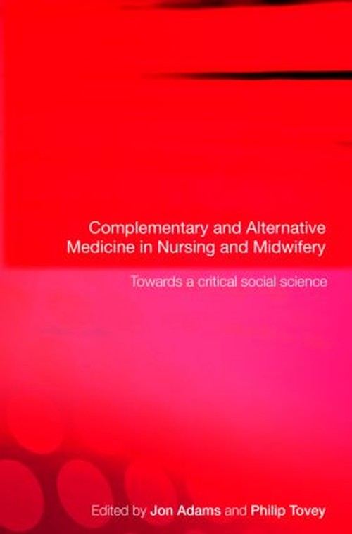 Complementary and Alternative Medicine in Nursing and Midwifery by Jon Adams (ISBN-13: 9780415368476)