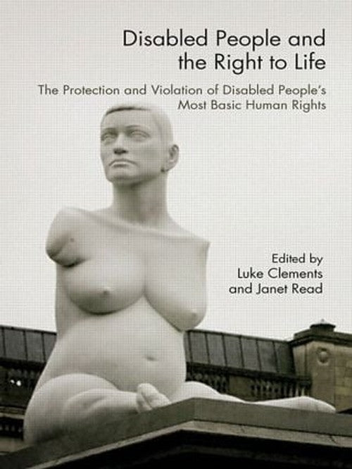 Disabled People and the Right to Life by Luke Clements ISBN 9780415407144