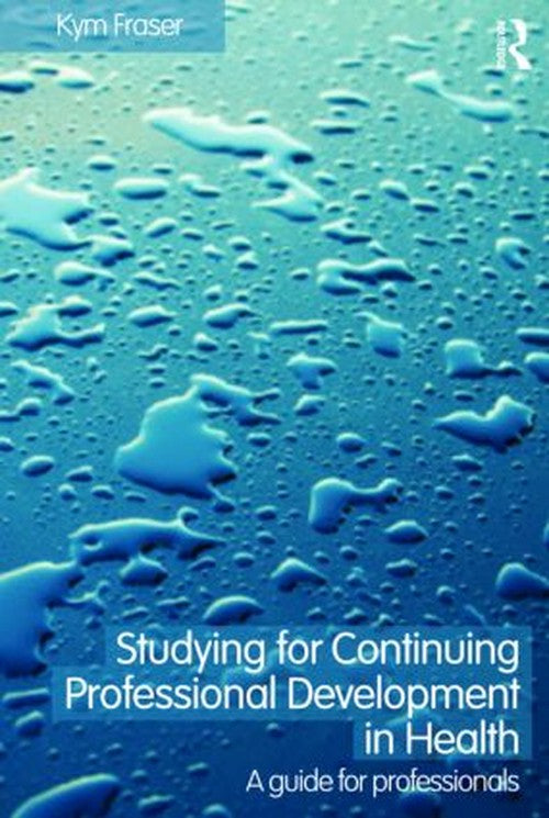 Studying for Continuing Professional Development in Health by Kym Fraser ISBN 9780415418898