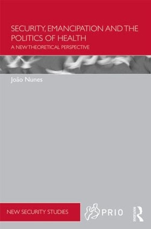 Security, Emancipation and the Politics of Health by Joao Nunes (ISBN-13: 9780415536745)