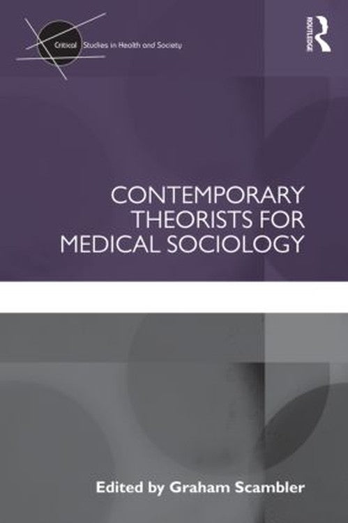 Contemporary Theorists for Medical Sociology by Graham Scambler ISBN 9780415597838