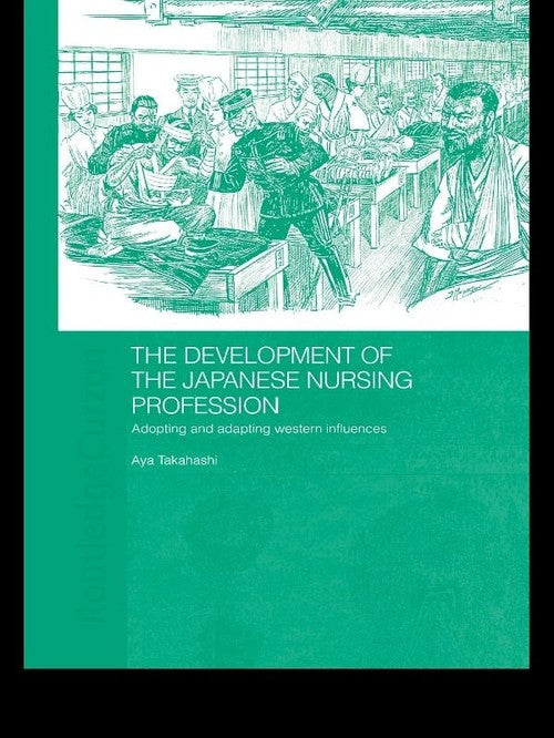 The Development of the Japanese Nursing Profession by Aya Takahashi ISBN 9780415674966