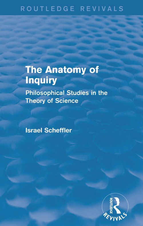 The Anatomy of Inquiry (Routledge Revivals) by Israel Scheffler ISBN 9780415739627