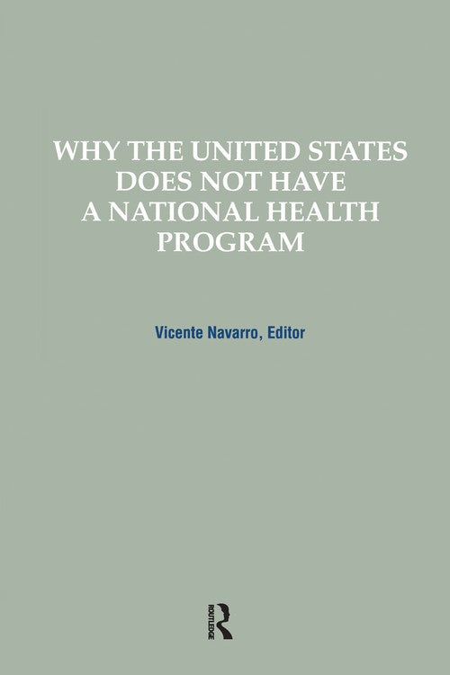 Why the United States Does Not Have a National Health Program by Vicente Navarro (ISBN-13: 9780415785600)