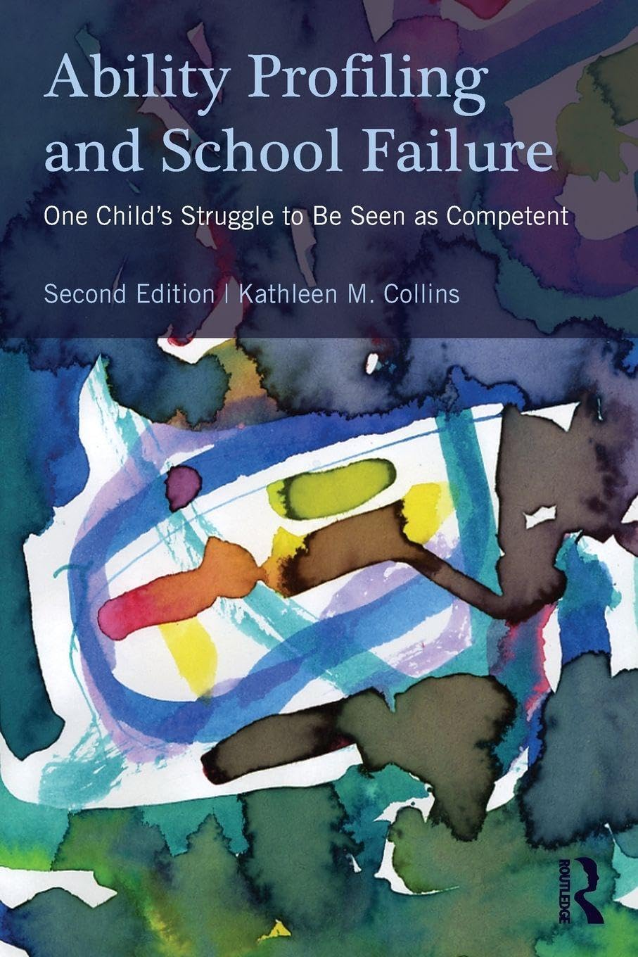 Ability Profiling and School Failure One Child's Struggle to be Seen as Competent by Kathleen M. Collins 2nd Edition - front cover