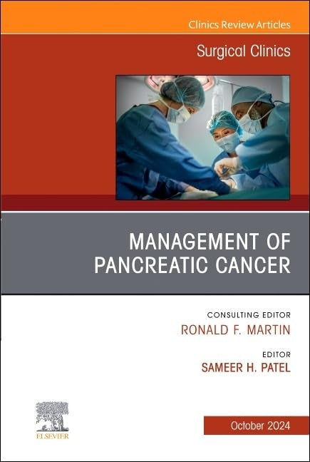 Management of Pancreatic Cancer, An Issue of Surgical Clinics by Sameer Patel Md 9780443246562