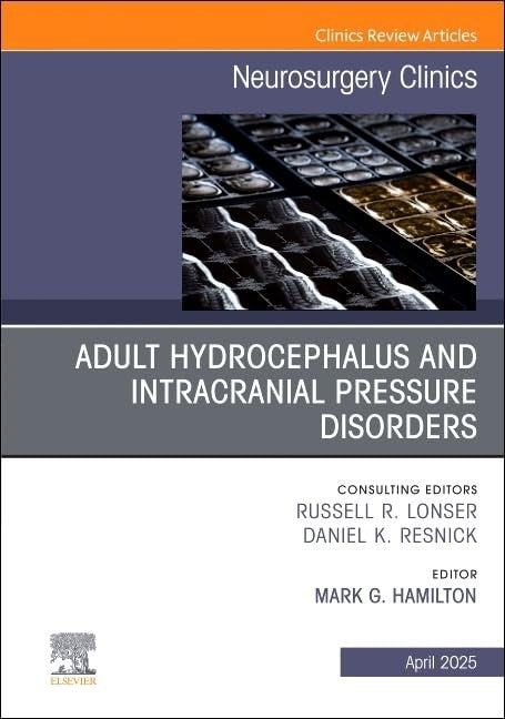 Adult Hydrocephalus and Intracranial Pressure Disorders, An Issue of Neurosurgery Clinics of North America by Mark Hamilton Mdcm Frcsc Faans