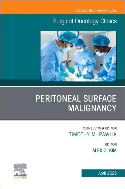 Peritoneal Surface Malignancy, An Issue of Surgical Oncology Clinics of North America by Alex Kim 9780443313509