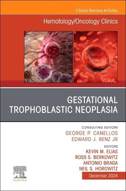 Gestational Trophoblastic Neoplasia, An Issue of Hematology/Oncology Clinics of North America by Kevin M Elias Md Facog Facs ISBN 9780443314742
