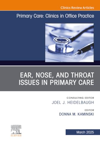 Ear, Nose, and Throat Issues in Primary Care, An Issue of Primary Care: Clinics in Office Practice by Donna M Kaminski Do Mph Faafp ISBN 9780443316463
