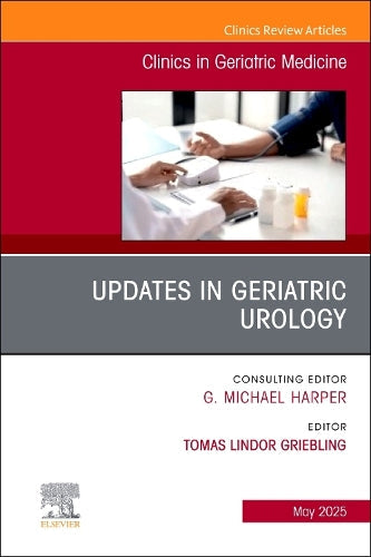 Updates in Geriatric Urology, An Issue of Clinics in Geriatric Medicine by Tomas L Griebling Md Mph Facs