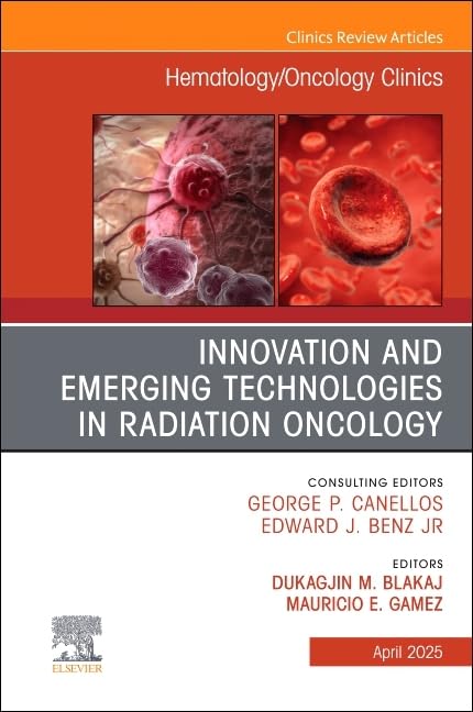 Innovation and Emerging Technologies in Radiation Oncology, An Issue of Hematology/Oncology Clinics of North America by Dukagjin Blakaj Md ISBN 9780443346194