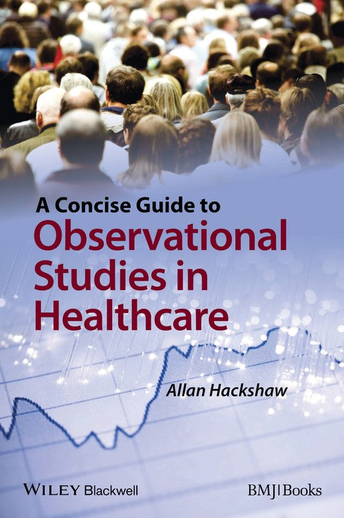A Concise Guide to Observational Studies in Healthcare by Allan Hackshaw ISBN 9780470658673