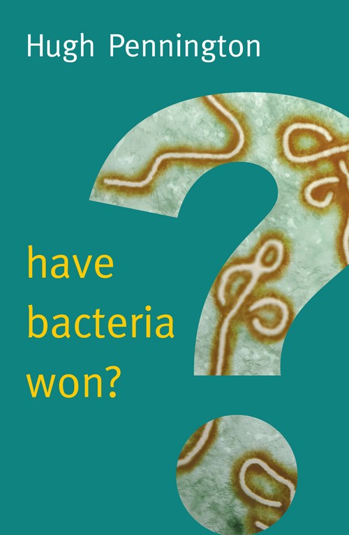 Have Bacteria Won? by Hugh Pennington ISBN 9780745690797