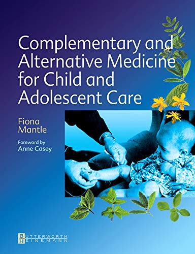 Complementary and Alternative Medicine for Child and Adolescent Care by Fiona Mantle Bsc Rn Rhv Cert Ed Rnt
