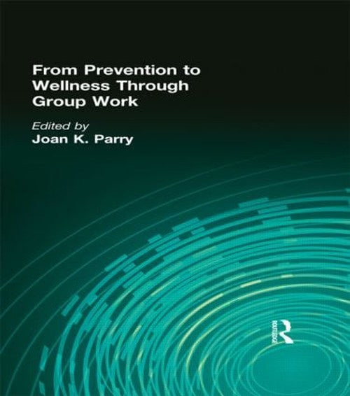From Prevention to Wellness Through Group Work by Joan K Parry (ISBN-13: 9780789001641)