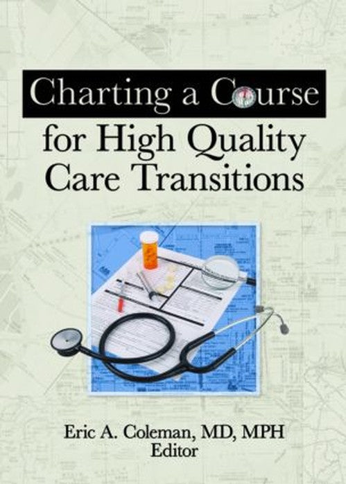 Charting a Course for High Quality Care Transitions by Eric A Coleman ISBN 9780789037428