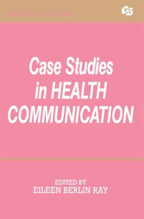 Case Studies in Health Communication by Eileen Berlin Ray (ISBN-13: 9780805811094)