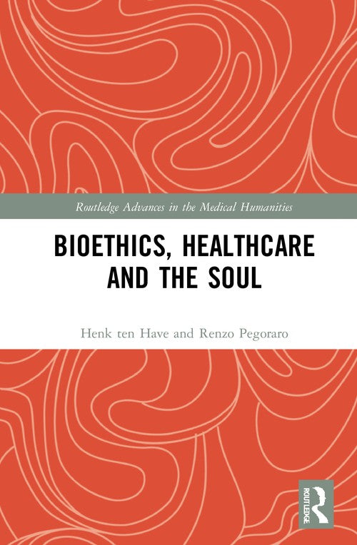 Bioethics, Healthcare and the Soul by Henk Ten Have ISBN 9781032076034