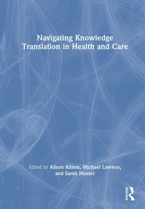 Navigating Knowledge Translation in Health and Care by Alison Kitson (ISBN-13: 9781032158587)