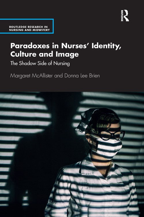 Paradoxes in Nurses Identity, Culture and Image by Margaret Mcallister ISBN 9781032175218