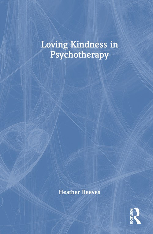 Loving Kindness in Psychotherapy by Heather Reeves ISBN 9781032200743