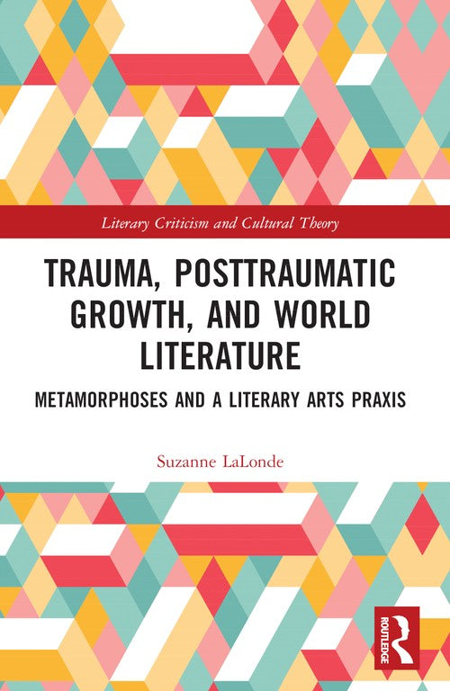 Trauma, Posttraumatic Growth, and World Literature by Suzanne Lalonde ISBN 9781032257099