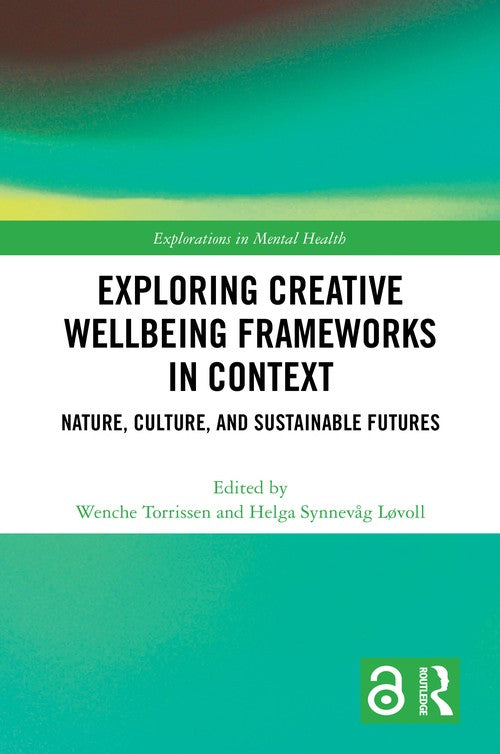 Exploring Creative Wellbeing Frameworks in Context by Wenche Torrissen ISBN 9781032278889