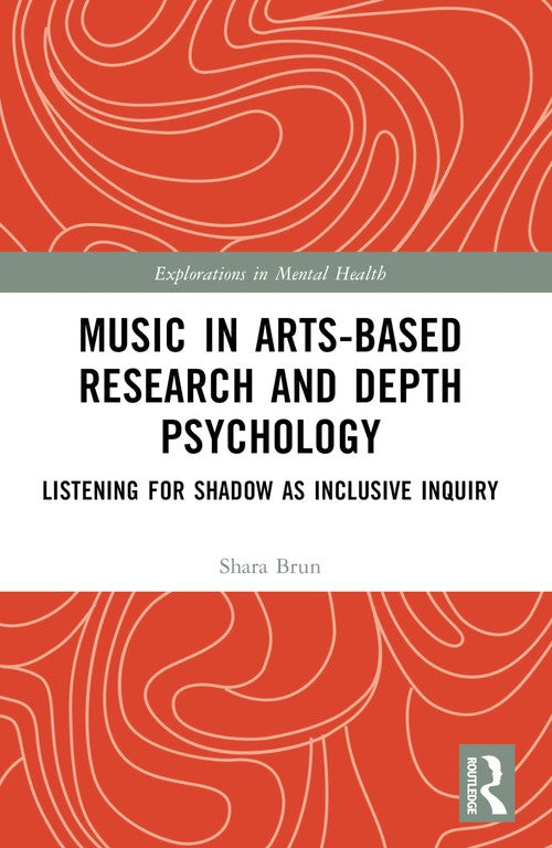 Music in Arts-Based Research and Depth Psychology by Shara Brun ISBN 9781032510446