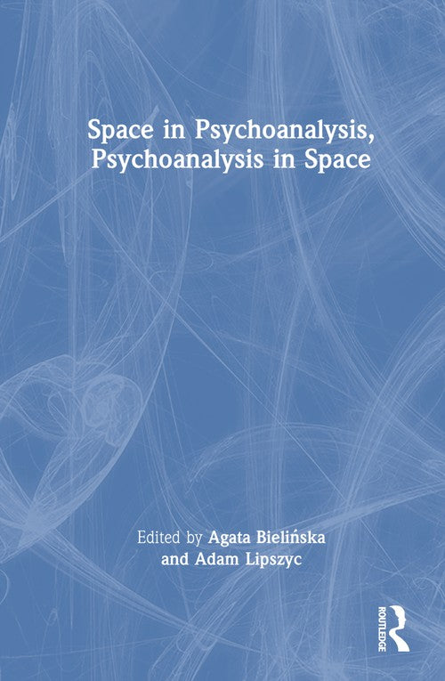 Space in Psychoanalysis, Psychoanalysis in Space by Agata Bieli324ska ISBN 9781032565781