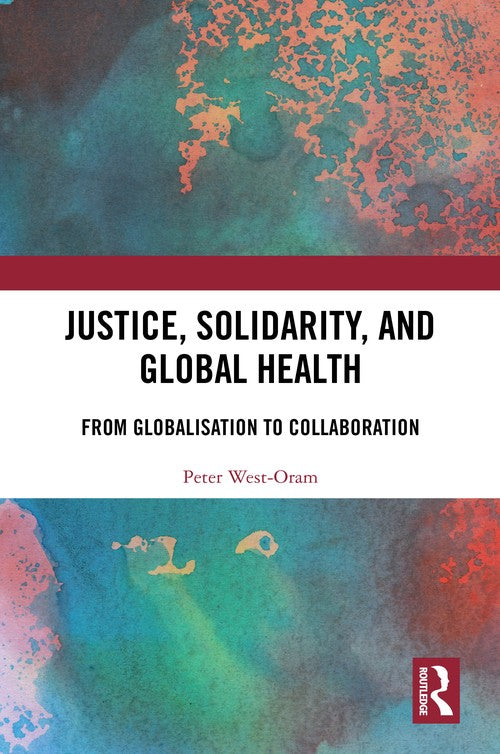 Justice, Solidarity, and Global Health by Peter West-Oram (ISBN-13: 9781032571782)