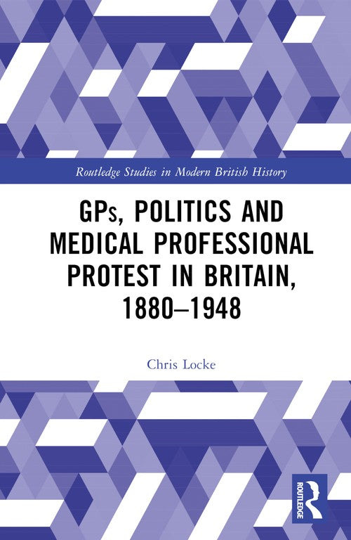 GPs, Politics and Medical Professional Protest in Britain, 1880–1948 by Chris Locke (ISBN-13: 9781032572000)
